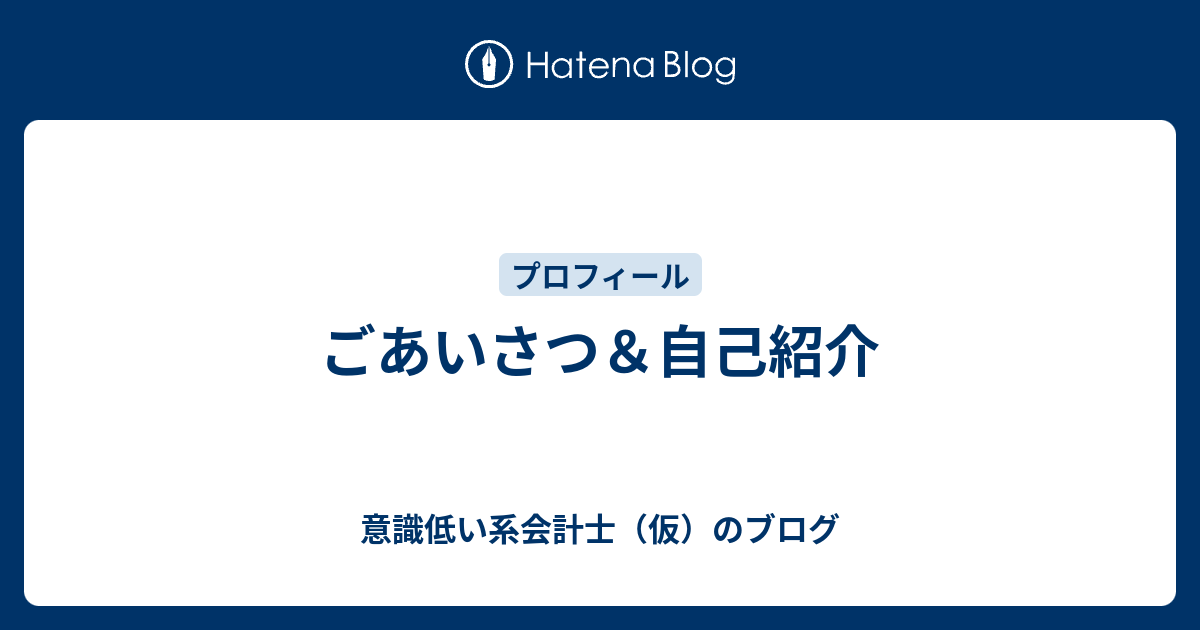 ごあいさつ 自己紹介 意識低い系会計士 仮 のブログ