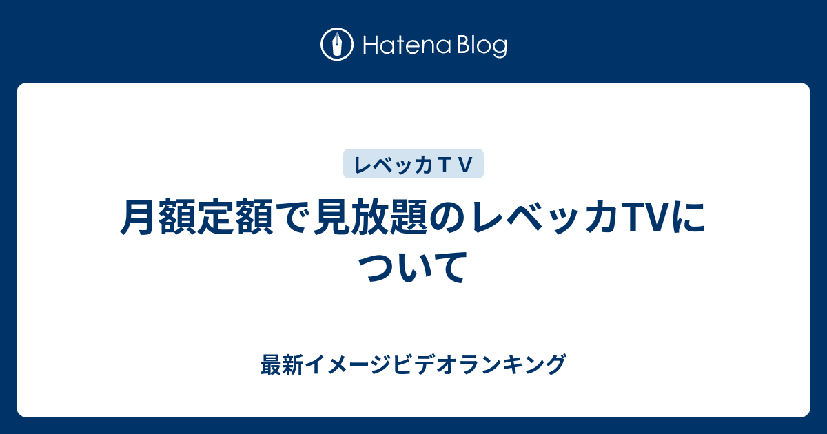 月額定額で見放題のレベッカtvについて 最新イメージビデオランキング