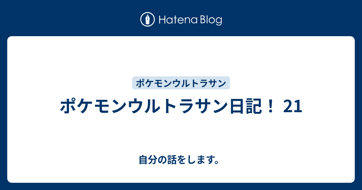 ポケモンウルトラサン日記 21 自分の話をします