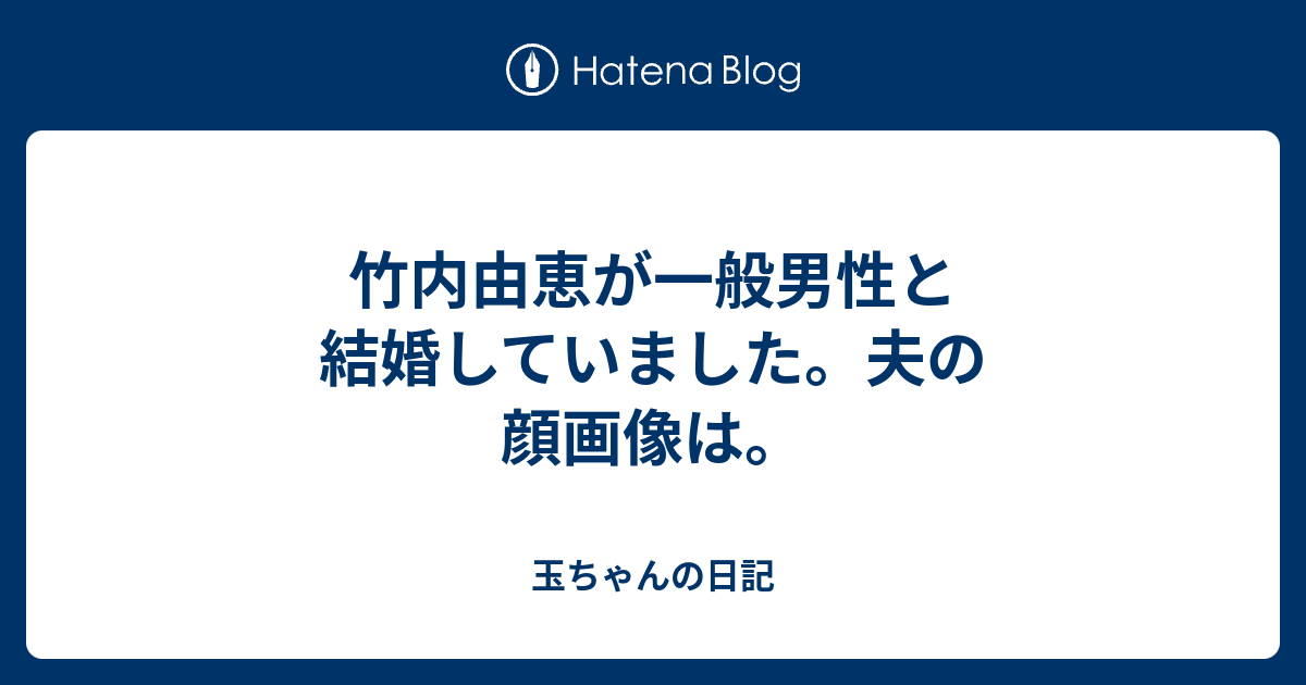 竹内由恵が一般男性と結婚していました 夫の顔画像は 玉ちゃんの日記