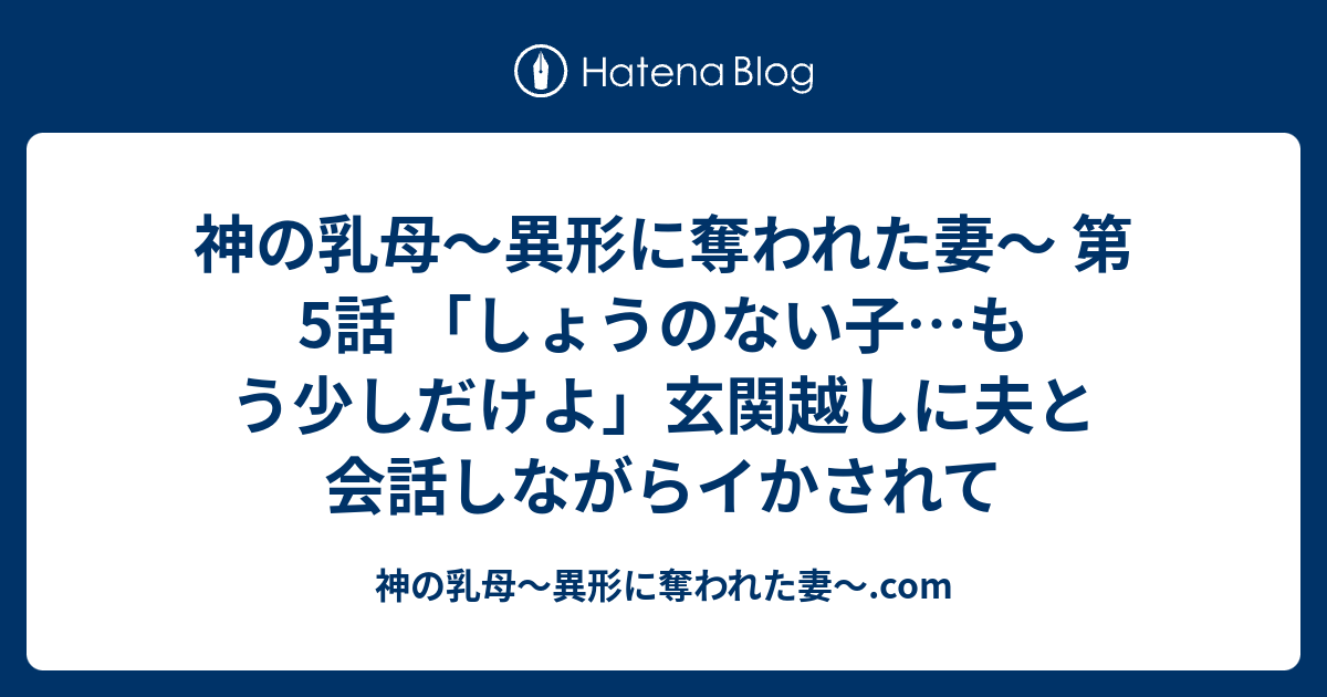 神の乳母 異形に奪われた妻 第5話 しょうのない子 もう少しだけよ 玄関越しに夫と会話しながらイかされて 神の乳母 異形に奪われた妻 Com