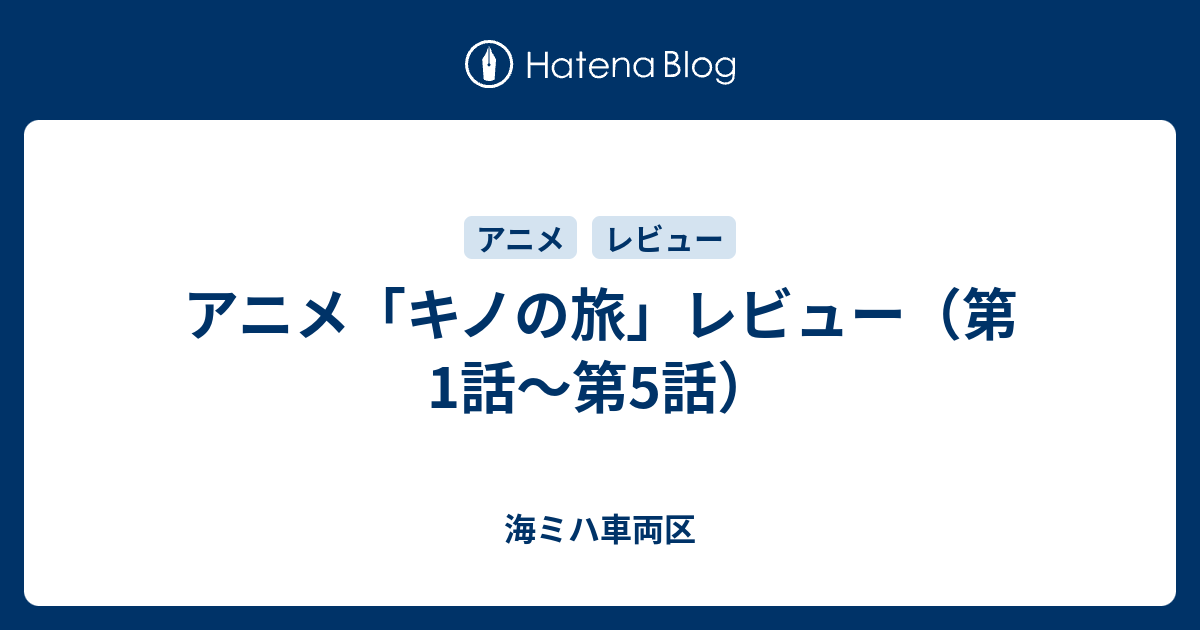 アニメ キノの旅 レビュー 第1話 第5話 海ミハ車両区