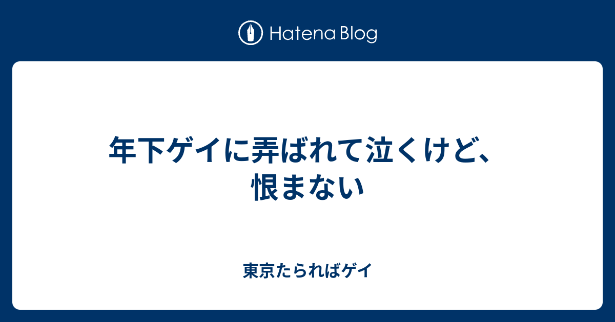 年下ゲイに弄ばれて泣くけど 恨まない 東京たらればゲイ