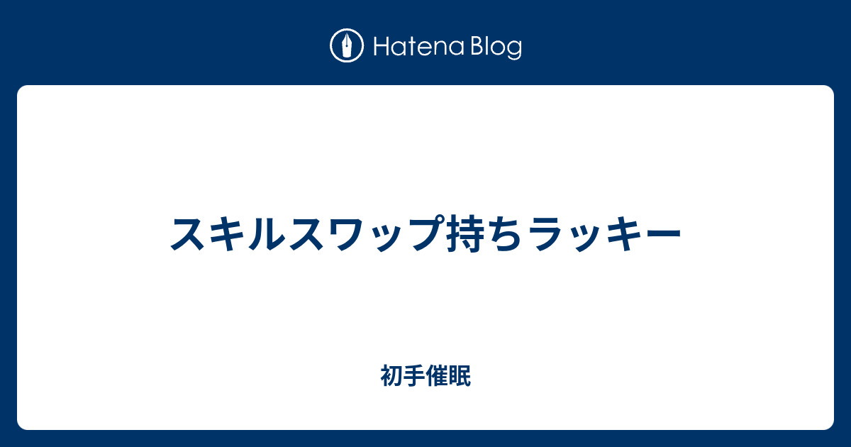 スキルスワップ持ちラッキー 初手催眠