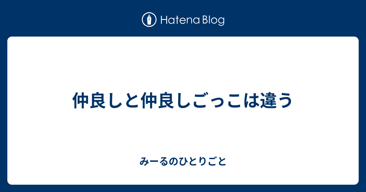 仲良しと仲良しごっこは違う みーるのひとりごと