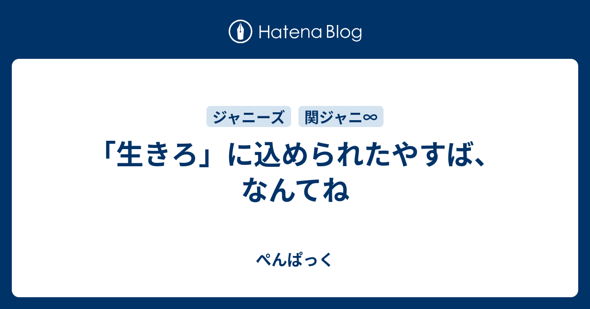 生きろ に込められたやすば なんてね ぺんぱっく