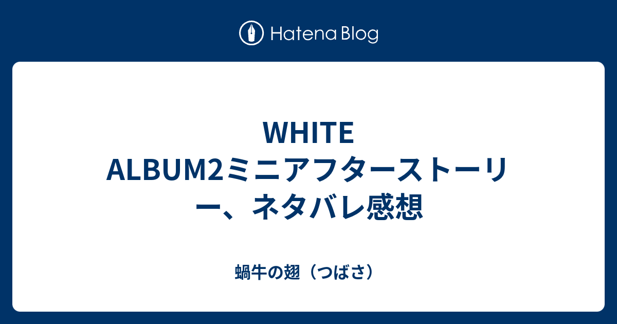 WHITE ALBUM2ミニアフターストーリー、ネタバレ感想 - 蝸牛の翅（つばさ）