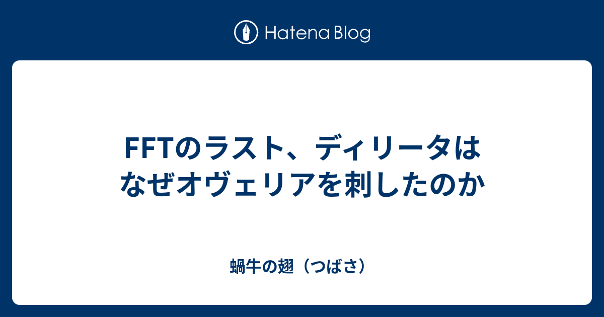 Fftのラスト ディリータはなぜオヴェリアを刺したのか 蝸牛の翅 つばさ