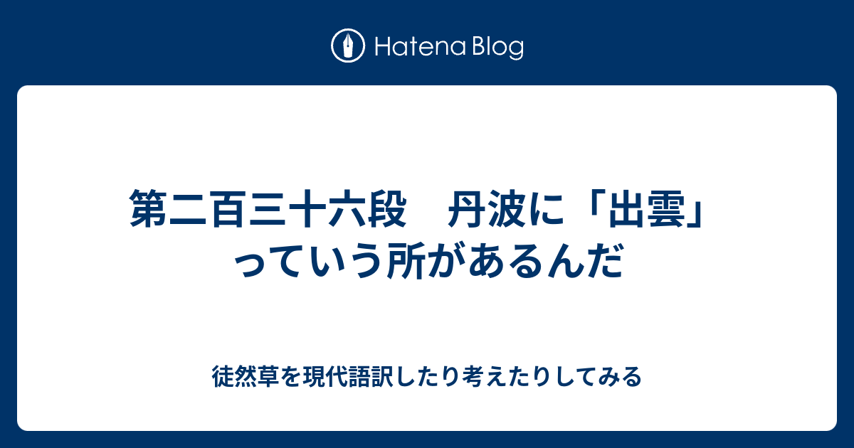 第二百三十六段 丹波に 出雲 っていう所があるんだ 徒然草を現代語訳したり考えたりしてみる