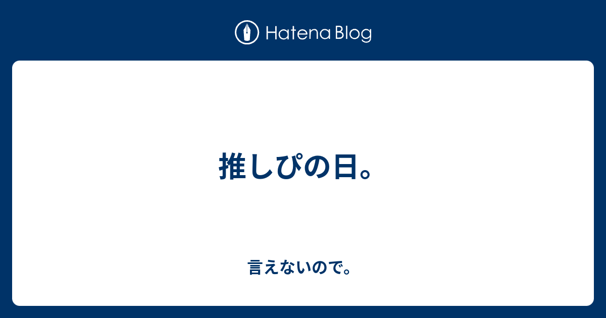 推しぴの日 言えないので