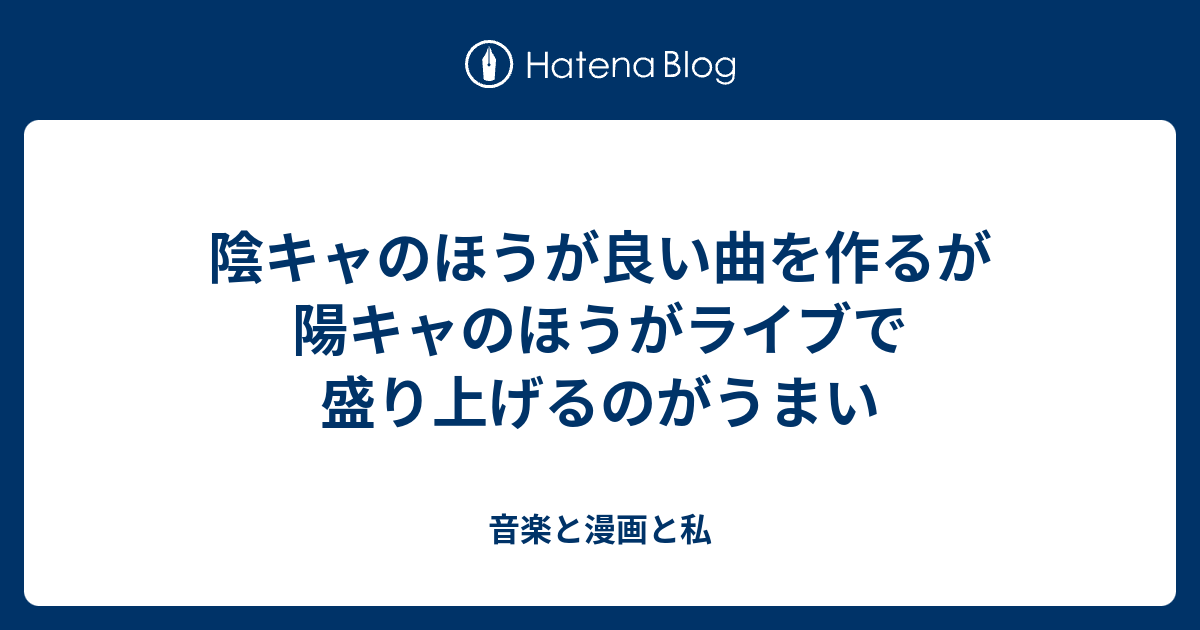 陰キャのほうが良い曲を作るが陽キャのほうがライブで盛り上げるのが