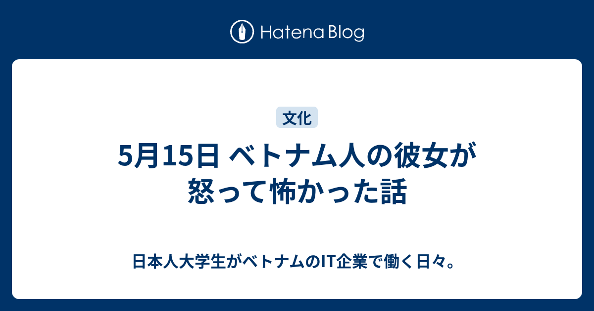 5月15日 ベトナム人の彼女が怒って怖かった話 日本人大学生がベトナムのit企業で働く日々