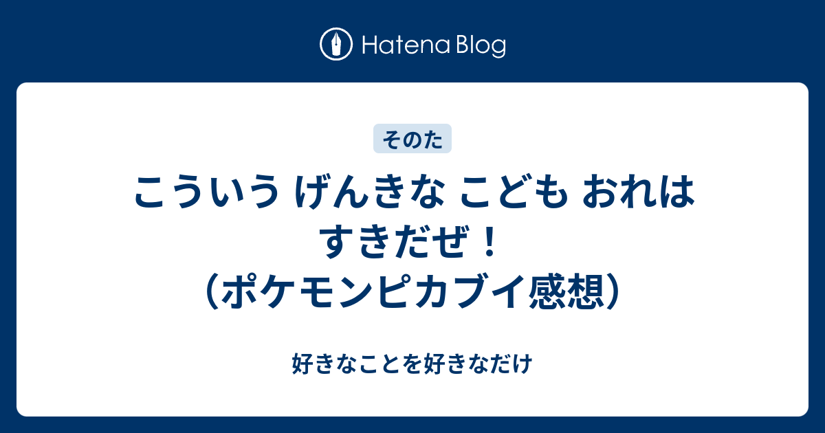 こういう げんきな こども おれは すきだぜ ポケモンピカブイ感想 好きなことを好きなだけ