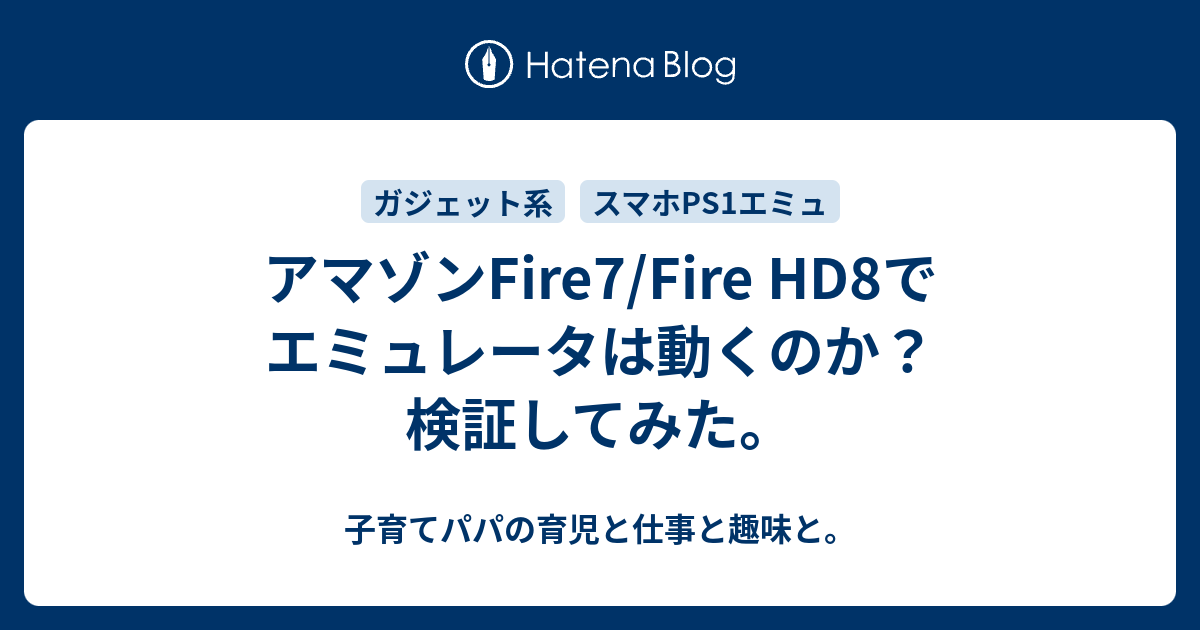 アマゾンfire7 Fire Hd8でエミュレータは動くのか 検証してみた 子育てパパの育児と仕事と趣味と