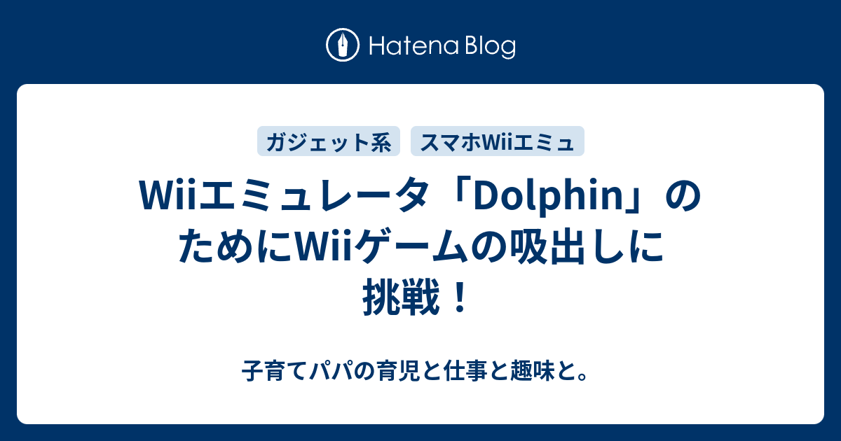 Wiiエミュレータ Dolphin のためにwiiゲームの吸出しに挑戦 子育てパパの育児と仕事と趣味と