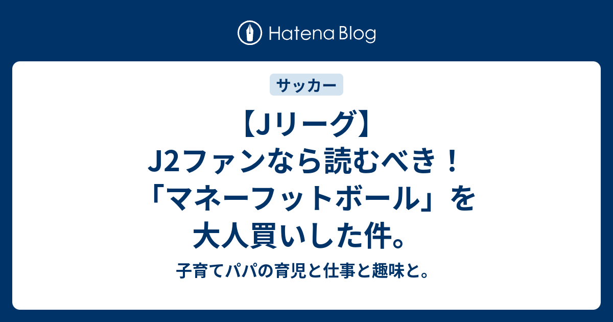 Jリーグ J2ファンなら読むべき マネーフットボール を大人買いした件 子育てパパの育児と仕事と趣味と