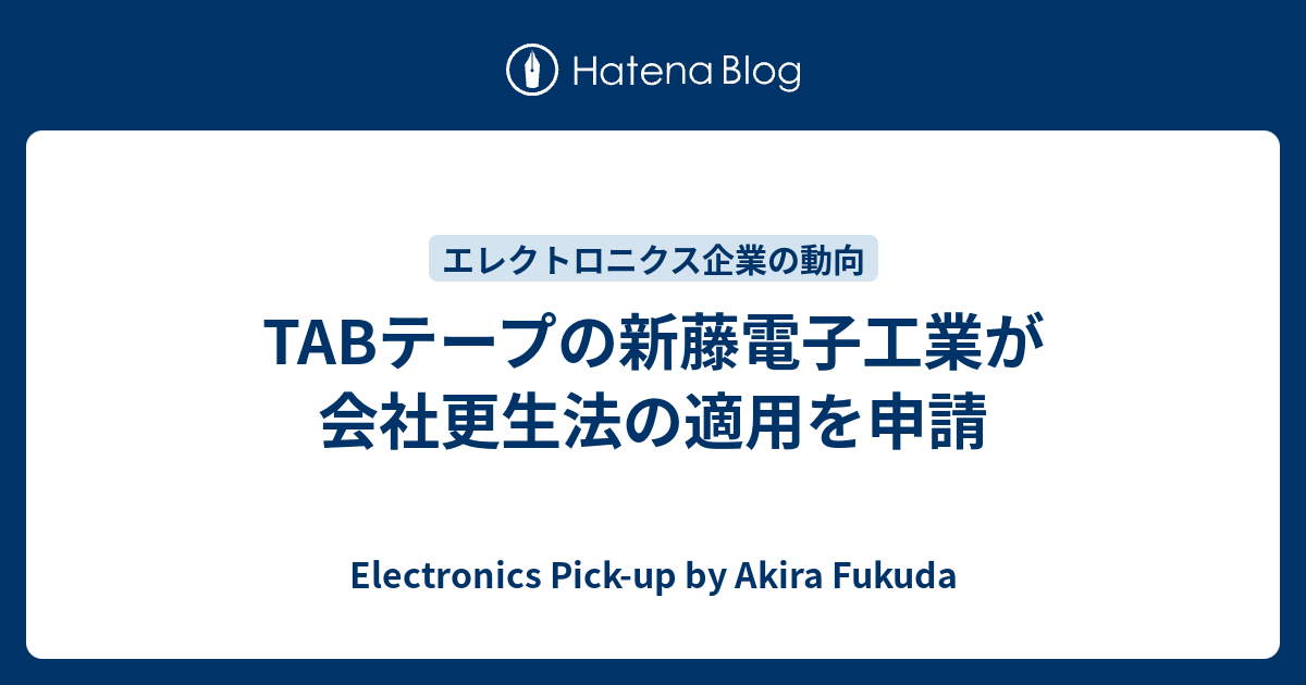 Electronics Pick-up by Akira Fukuda  TABテープの新藤電子工業が会社更生法の適用を申請