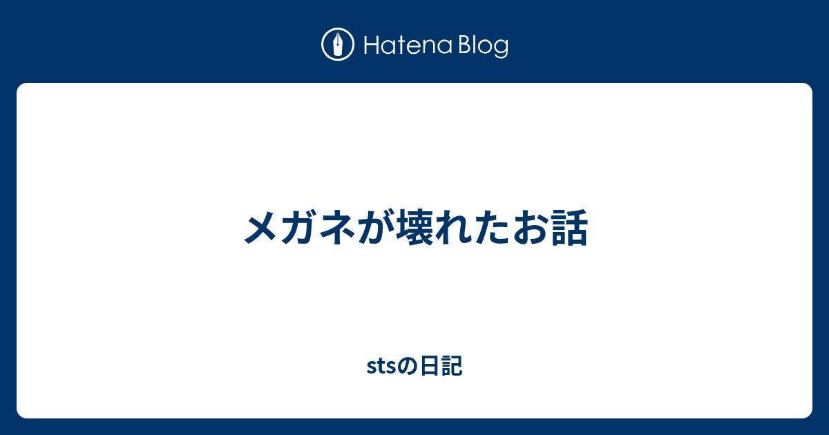 メガネが壊れたお話 Stsの日記