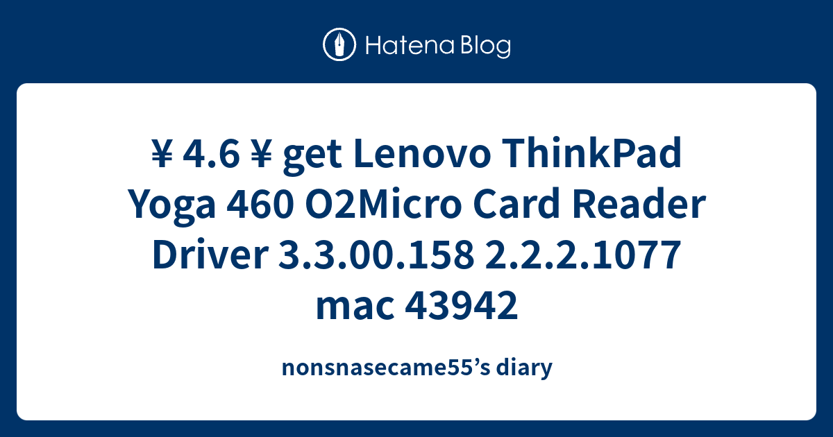 ¥ 4.6 ¥ get Lenovo ThinkPad Yoga 460 O2Micro Card Reader Driver 3.3.00 ...