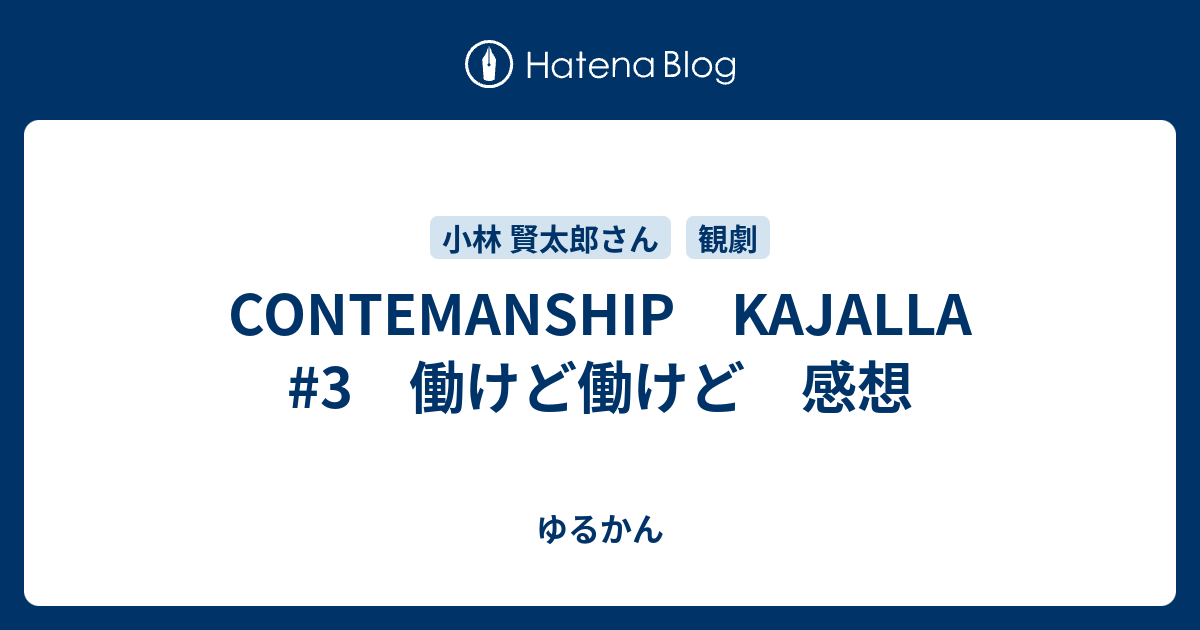 Contemanship Kajalla 3 働けど働けど 感想 ゆるかん