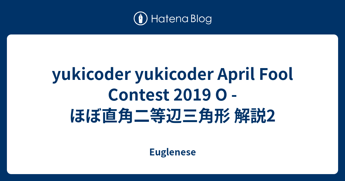 yukicoder yukicoder April Fool Contest 2019 O - ほぼ直角二等辺三角形 解説2 - Euglenese