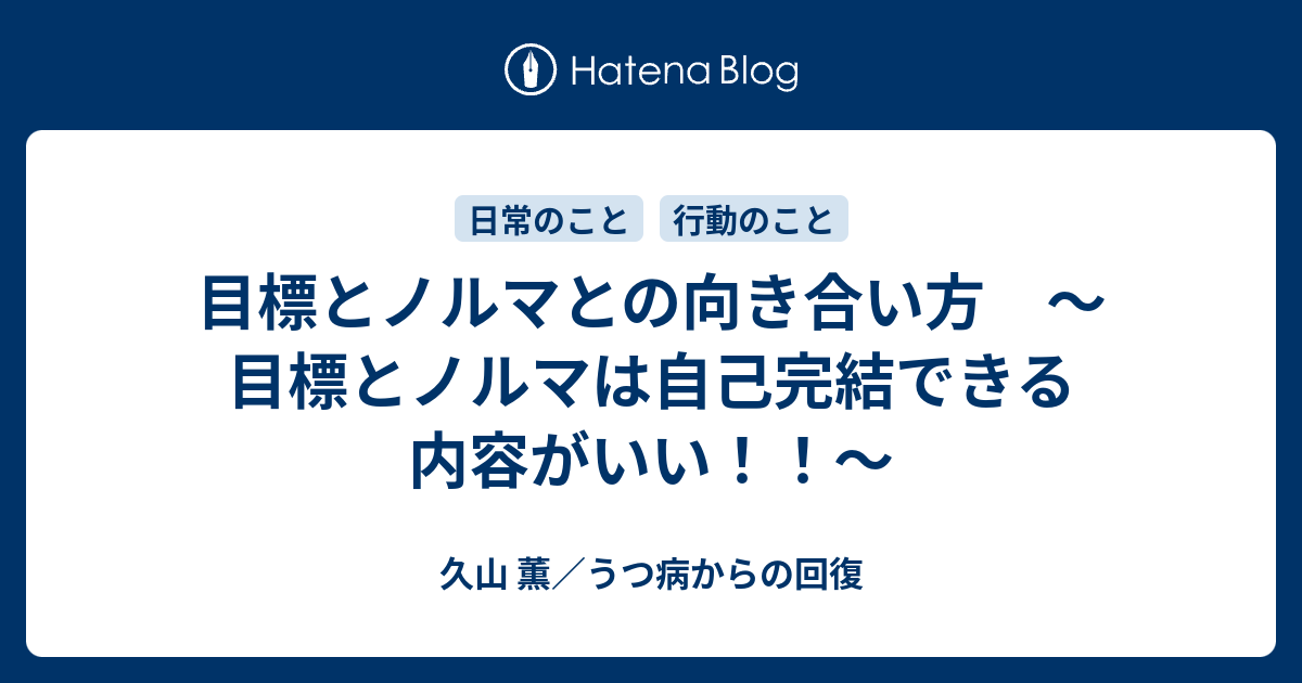 目標とノルマとの向き合い方 ～目標とノルマは自己完結できる内容がいい！！～ - 久山 薫／うつ病からの回復