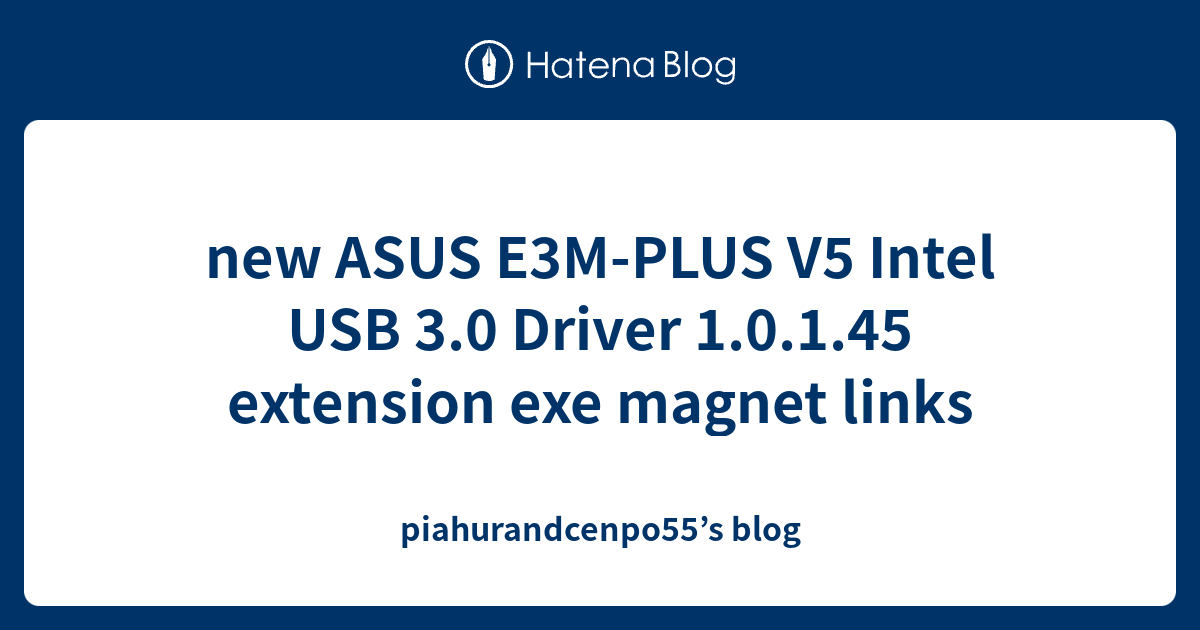 new ASUS E3M-PLUS V5 Intel USB 3.0 Driver 1.0.1.45 extension exe magnet ...