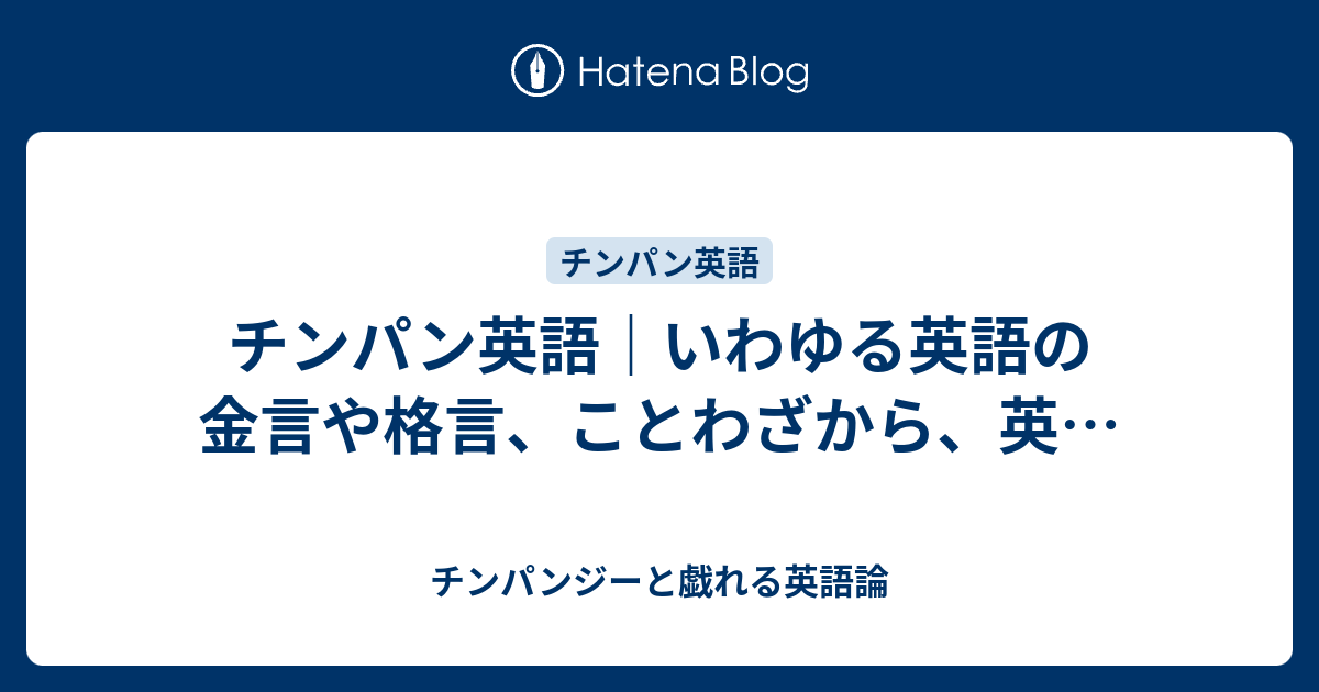 チンパン英語 いわゆる英語の金言や格言 ことわざから 英 チンパンジーと戯れる英語論