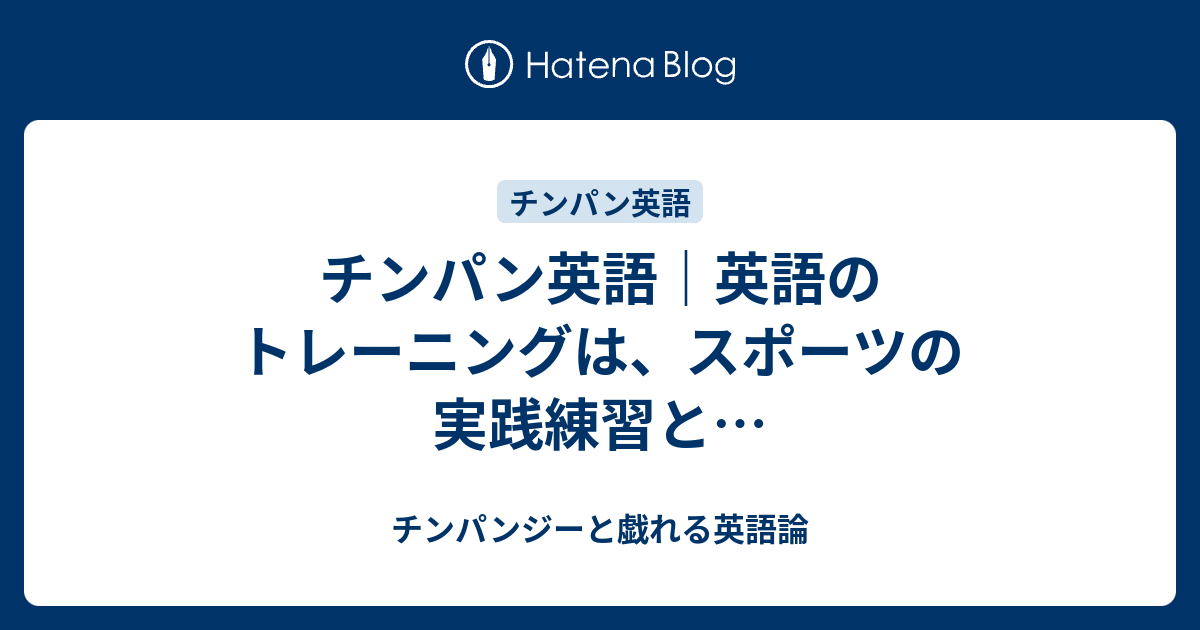 チンパン英語 英語のトレーニングは スポーツの実践練習と チンパンジーと戯れる英語論