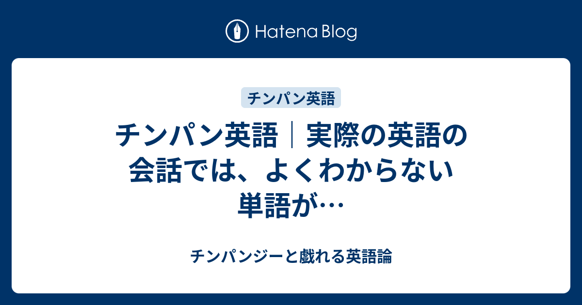 チンパン英語 実際の英語の会話では よくわからない単語が チンパンジーと戯れる英語論