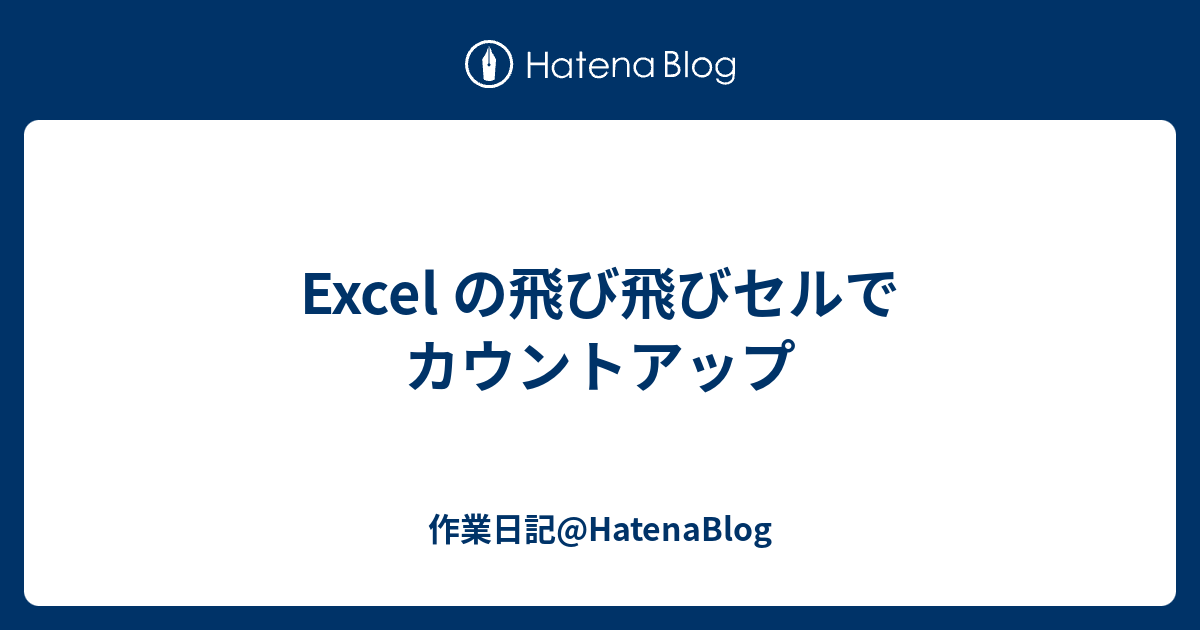 Excel の飛び飛びセルでカウントアップ 作業日記 Hatenablog