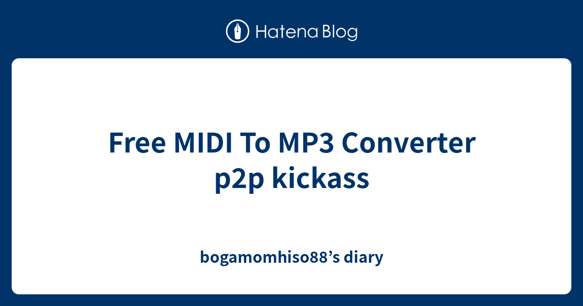 Free MIDI To MP3 Converter p2p kickass bogamomhiso88’s diary