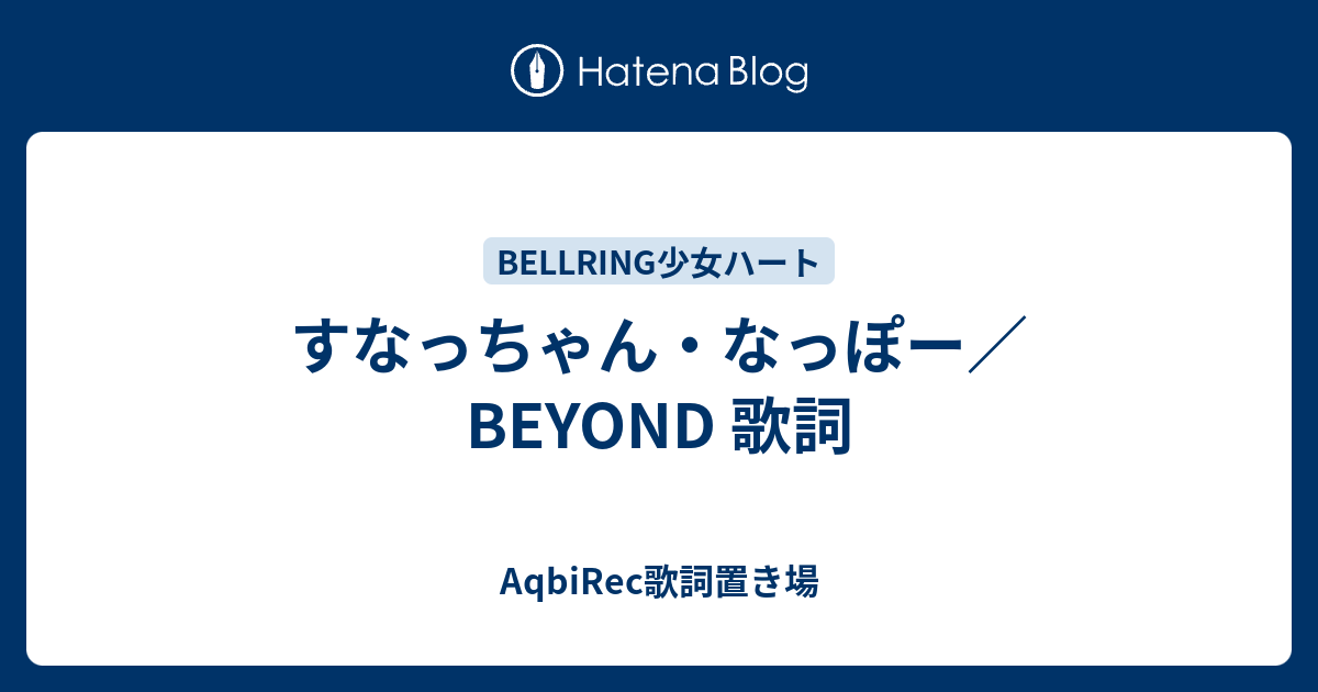 すなっちゃん なっぽー Beyond 歌詞 Aqbirec歌詞置き場