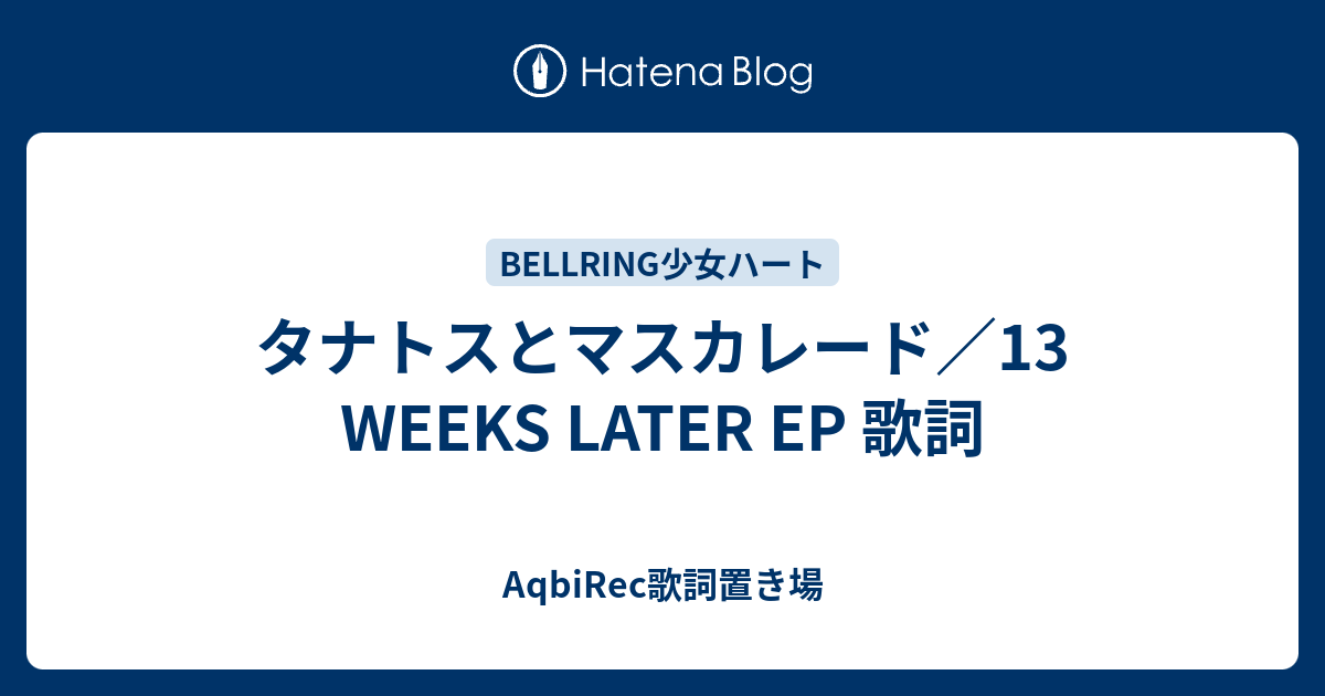 タナトスとマスカレード 13 Weeks Later Ep 歌詞 Aqbirec歌詞置き場