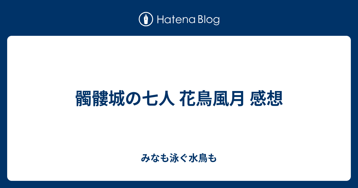 髑髏城の七人 花鳥風月 感想 みなも泳ぐ水鳥も