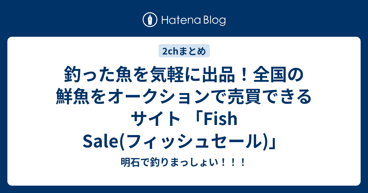 釣った魚を気軽に出品 全国の鮮魚をオークションで売買できるサイト Fish Sale フィッシュセール 明石で釣りまっしょい