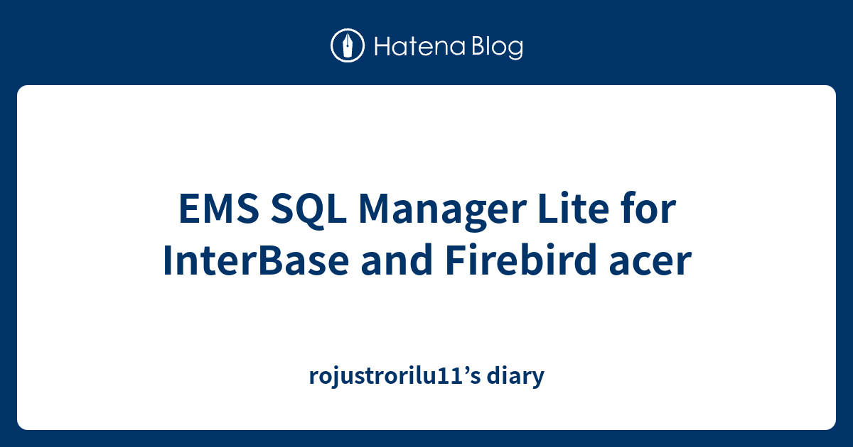 EMS SQL Manager Lite for InterBase and Firebird acer - rojustrorilu11’s ...