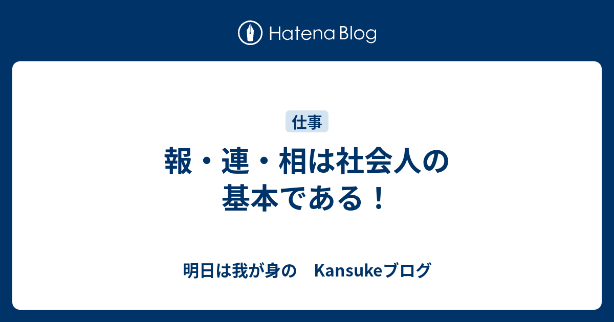 報・連・相は社会人の基本である！ 明日は我が身の Kansukeブログ