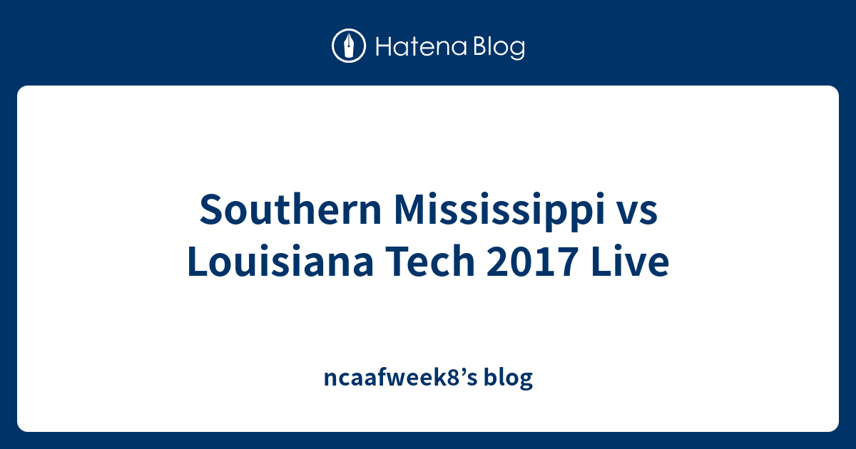 Southern Mississippi vs Louisiana Tech 2017 Live ncaafweek8’s blog