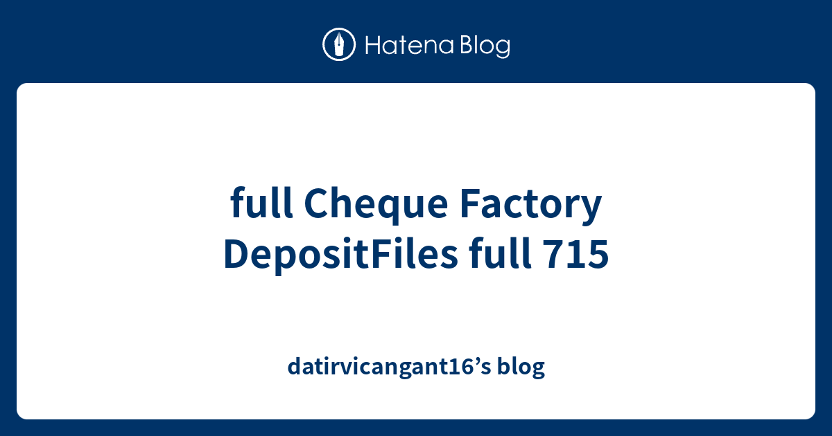 full Cheque Factory DepositFiles full 715 - datirvicangant16’s blog