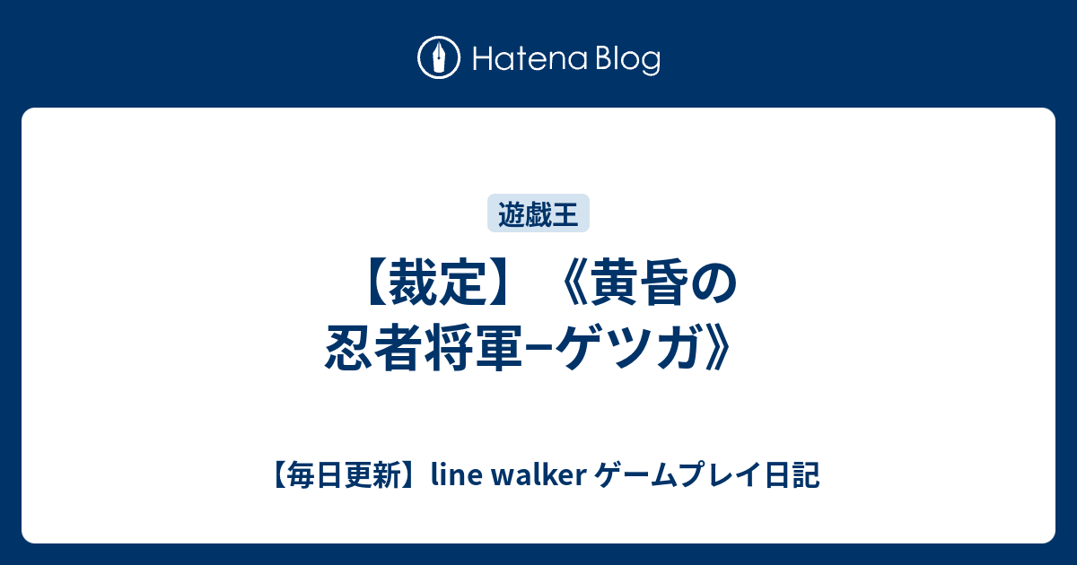 裁定 黄昏の忍者将軍 ゲツガ 毎日更新 Line Walker ゲームプレイ日記