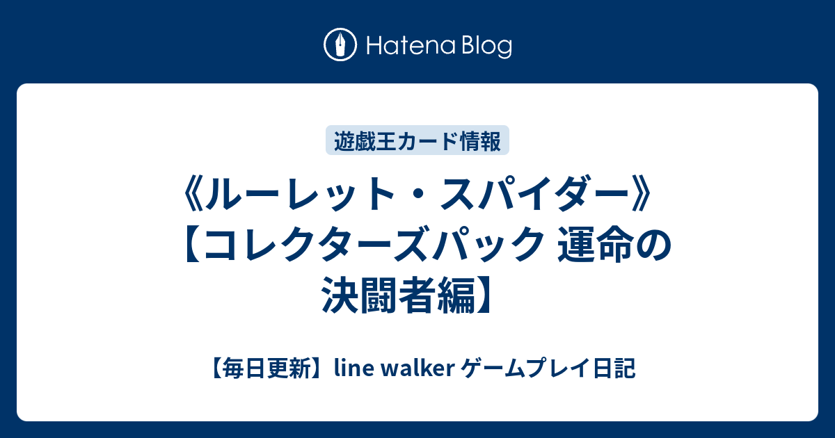 ルーレット スパイダー コレクターズパック 運命の決闘者編 毎日更新 Line Walker ゲームプレイ日記