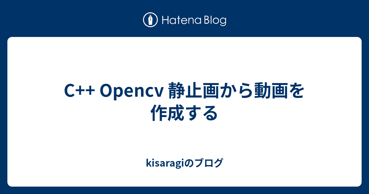 C++ Opencv 静止画から動画を作成する kisaragiのブログ