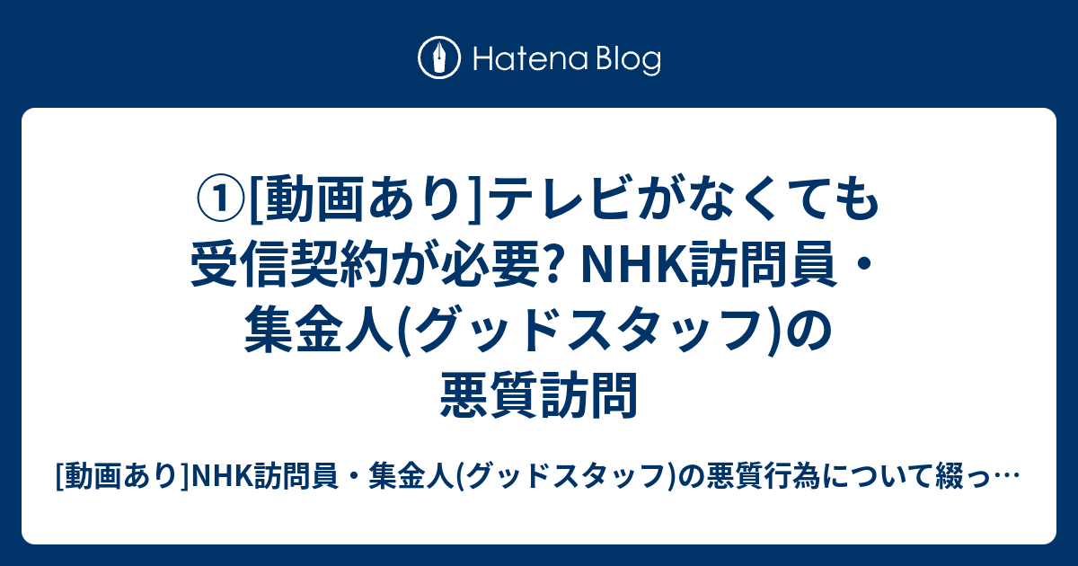 動画あり テレビがなくても受信契約が必要 Nhk訪問員 集金人 グッドスタッフ の悪質訪問 動画あり Nhk訪問員 集金人 グッドスタッフ の悪質行為について綴ったブログ