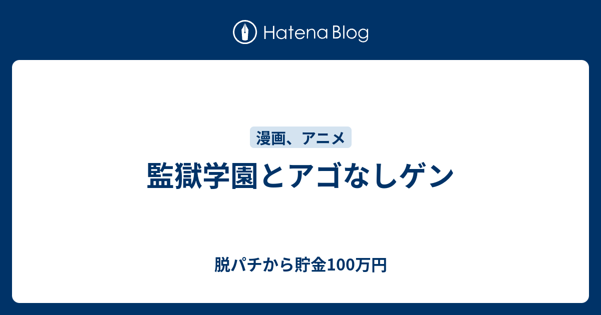 監獄学園とアゴなしゲン 脱パチから貯金100万円