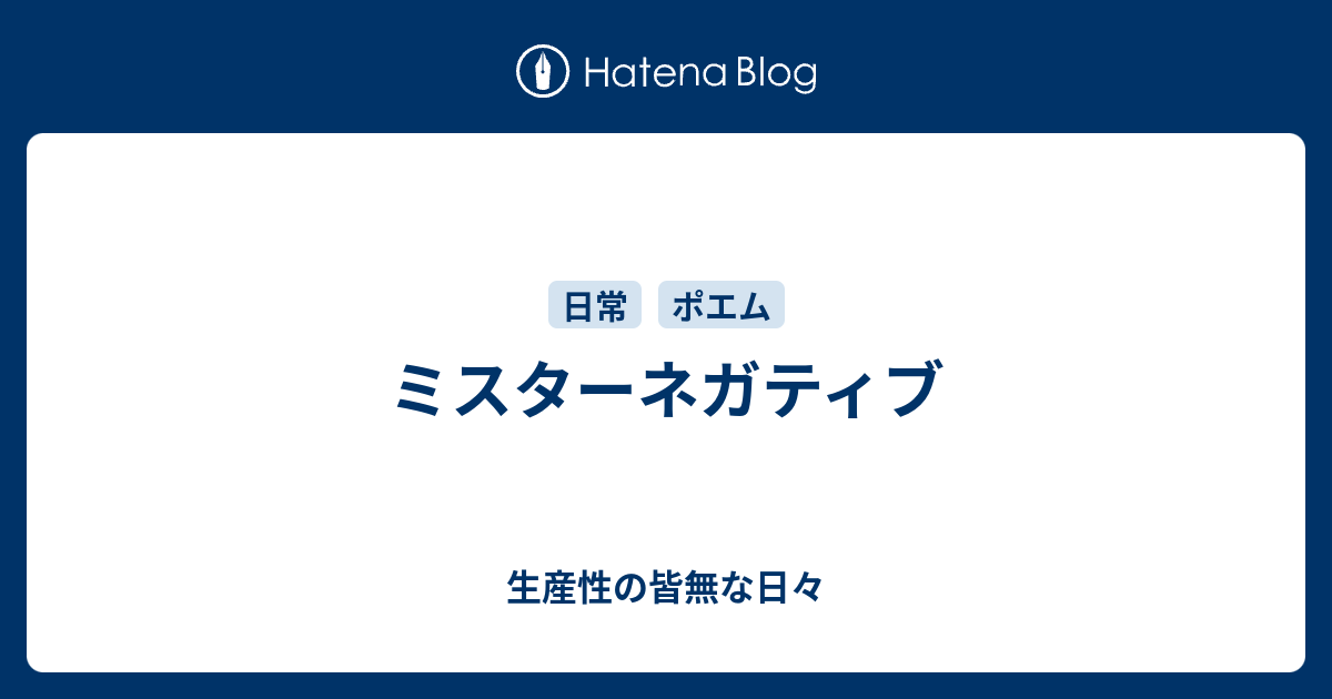 ミスターネガティブ 生産性の皆無な日々