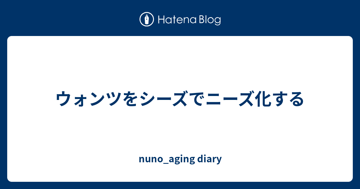 ウォンツをシーズでニーズ化する Nuno Aging Diary