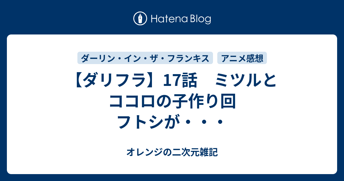 ダリフラ 17話 ミツルとココロの子作り回 フトシが オレンジの二次元雑記