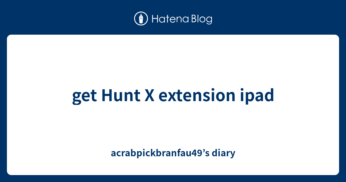 get Hunt X extension ipad - acrabpickbranfau49’s diary