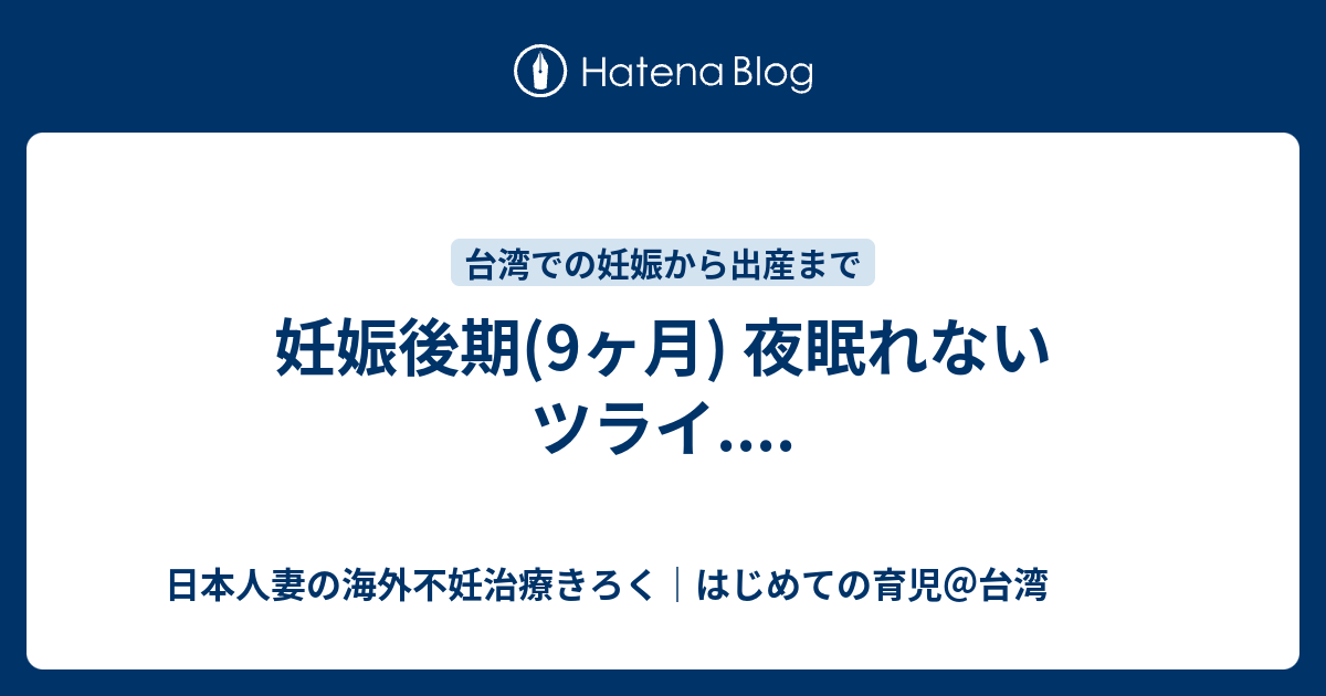 妊娠後期 9ヶ月 夜眠れない ツライ 日本人妻の海外不妊治療きろく はじめての育児 台湾